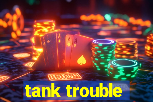 tank trouble